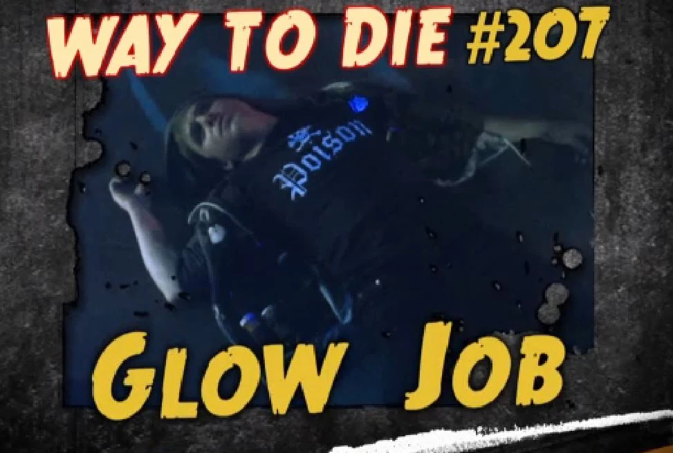 Glow Job 1000 Ways To Die Wiki FANDOM powered by Wikia
