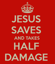 Jesus-saves-and-takes-half-damage-1-