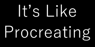 It’s-Like-Procreating