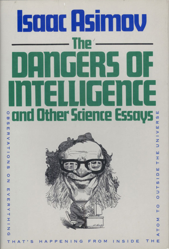 The Dangers Of Intelligence And Other Science Essays Asimov The Dangers Of Intelligence And Other Science Essays Is A Nonfiction Book By Isaac Asimov The Collection Of Science Essays Was First Published By Houghton