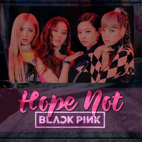 Hope Not | BLACKPINK Wiki | Fandom