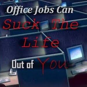 Office Jobs Can Suck The Life Out Of You Creepypasta Wiki Fandom