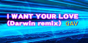 I WANT YOUR LOVE (Darwin remix)