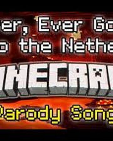 Never Ever Going To The Nether A Minecraft Song Parody Of