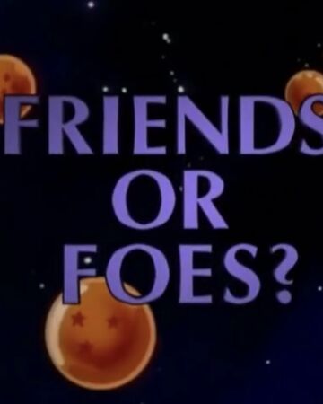 Friends Or Foes Dragon Ball Wiki Fandom