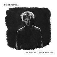 You Need Me I Don T Need You Ed Sheeran Wiki Fandom