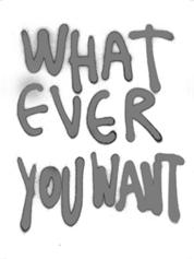 Whatever you want