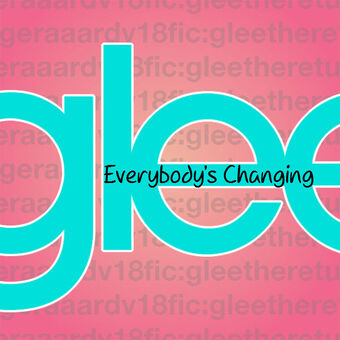 Everybody S Changing Wiki Fan Fic Glee The Return Fandom