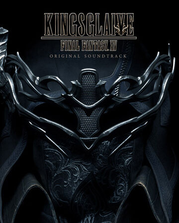 Kingsglaive Final Fantasy Xv Original Soundtrack Final Fantasy