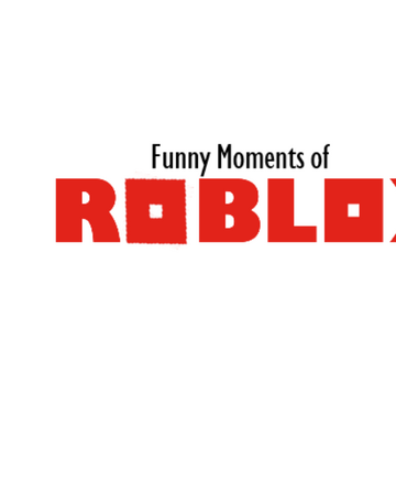 Funny Moments Of Roblox Wiki Fandom - roblox wika