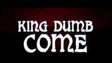 King dumb come