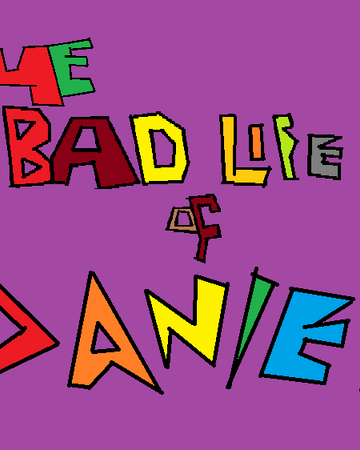 The Bad Life Of Daniel Goanipedia Fandom