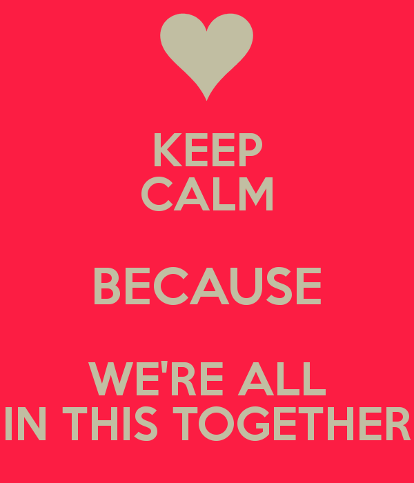 Image - Keep-calm-because-we-re-all-in-this-together.png | High School ...
