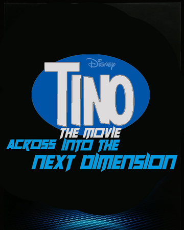 Tino The Movie Across Into The Next Dimension Idea Wiki Fandom - roblox the movie idea wiki fandom