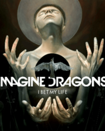 I Bet My Life Imagine Dragons Wiki Fandom