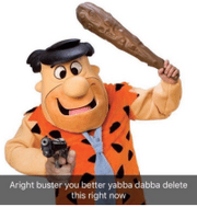 Thumb aright-buster-you-better-yabba-dabba-delete-this-right-now-36001525