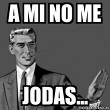 A mi no me jodas...
