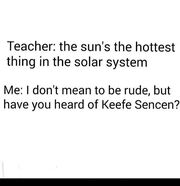 Keefe is hotter than the sun