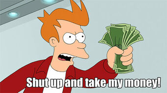 Shut Up And Take My Money! | Memepedia Wiki | Fandom