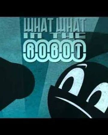 What What In The Robot My Life As A Teenage Robot Fanon Wiki Fandom