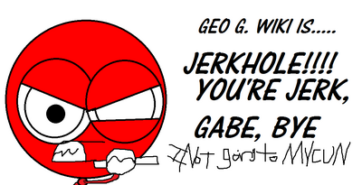 Me is Geo G. Wiki is Jerkhole!