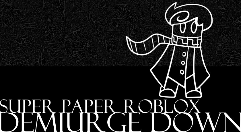 Super Paper Roblox Demiurge Down Paper Roblox Wikia Fandom