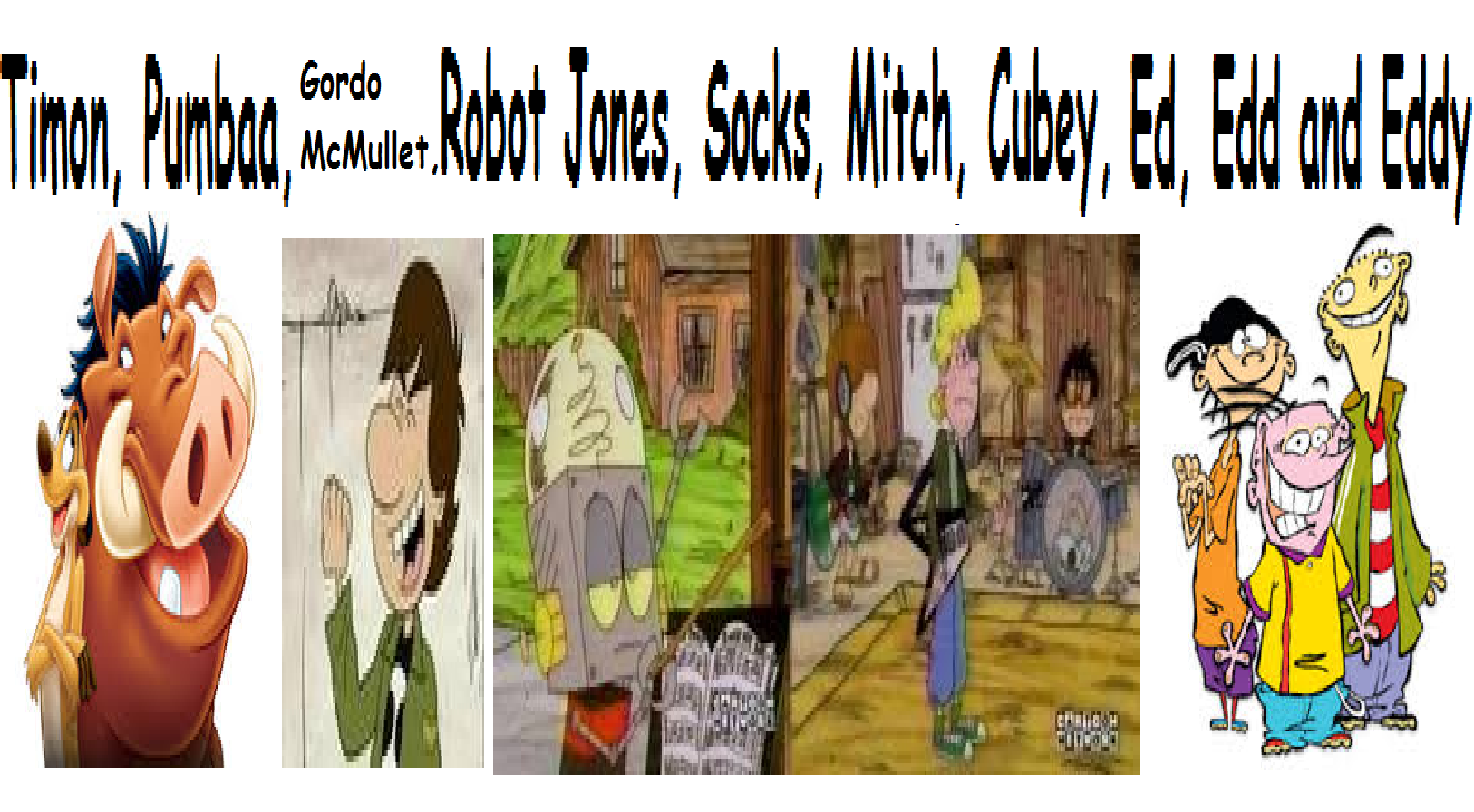 Timon Pumbaa Gordo Mcmullet Robot Jones Socks Mitch Cubey Ed Edd And Eddy Thethomasfan2015 S Style The Parody Wiki Fandom