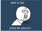 Why u no join my guild?