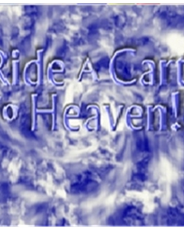 Ride A Cart To Heaven Roblox Wikia Fandom
