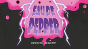 "Eau de Pepper" title card