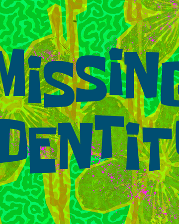 Missing Identity Transcript Encyclopedia Spongebobia Fandom