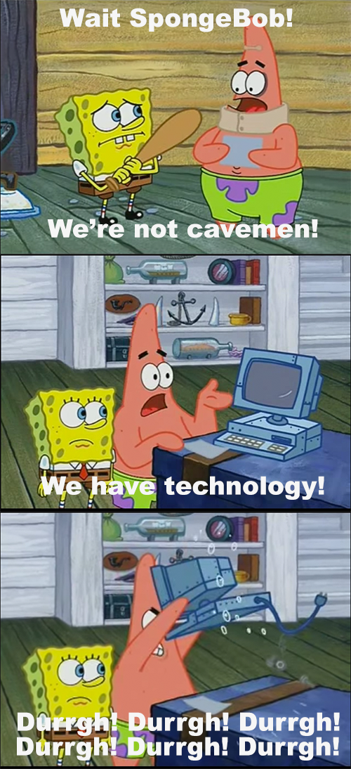 Image - We've got technology meme.png | Encyclopedia SpongeBobia