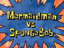 Mermaid Man vs. SpongeBob title card