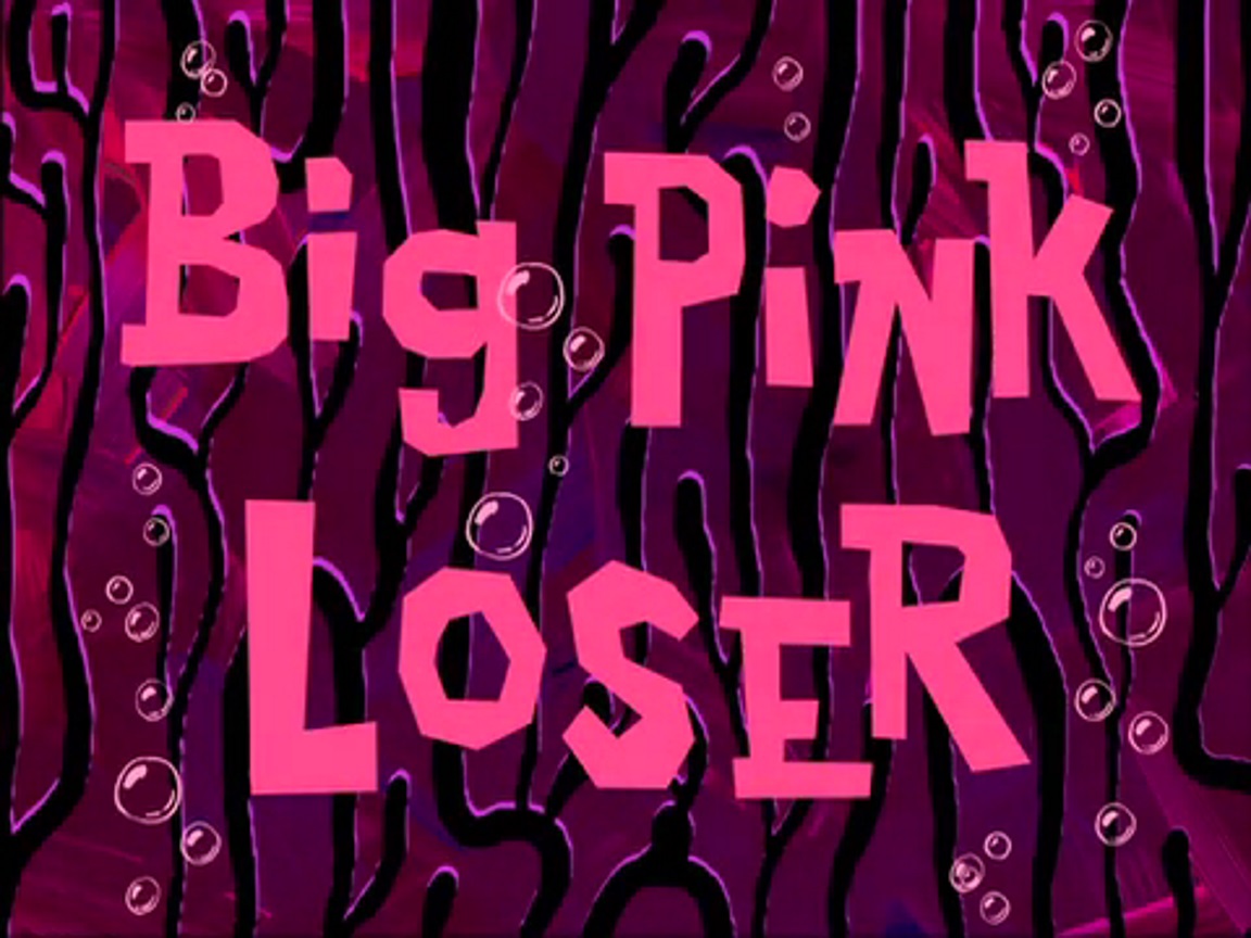 Big Pink Loser Transcript Encyclopedia SpongeBobia FANDOM