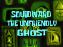 Squidward the Unfriendly Ghost title card