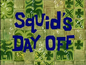 Squid's Day Off | Encyclopedia SpongeBobia | FANDOM powered by Wikia