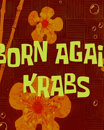 Born Again Krabs Transcript Encyclopedia Spongebobia Fandom