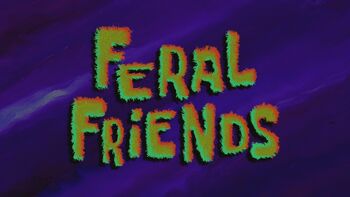 Feral Friends | Encyclopedia SpongeBobia | FANDOM powered by Wikia