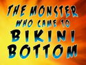 The Monster Who Came to Bikini Bottom title card
