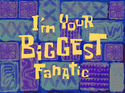 I&#039;m Your Biggest Fanatic title card