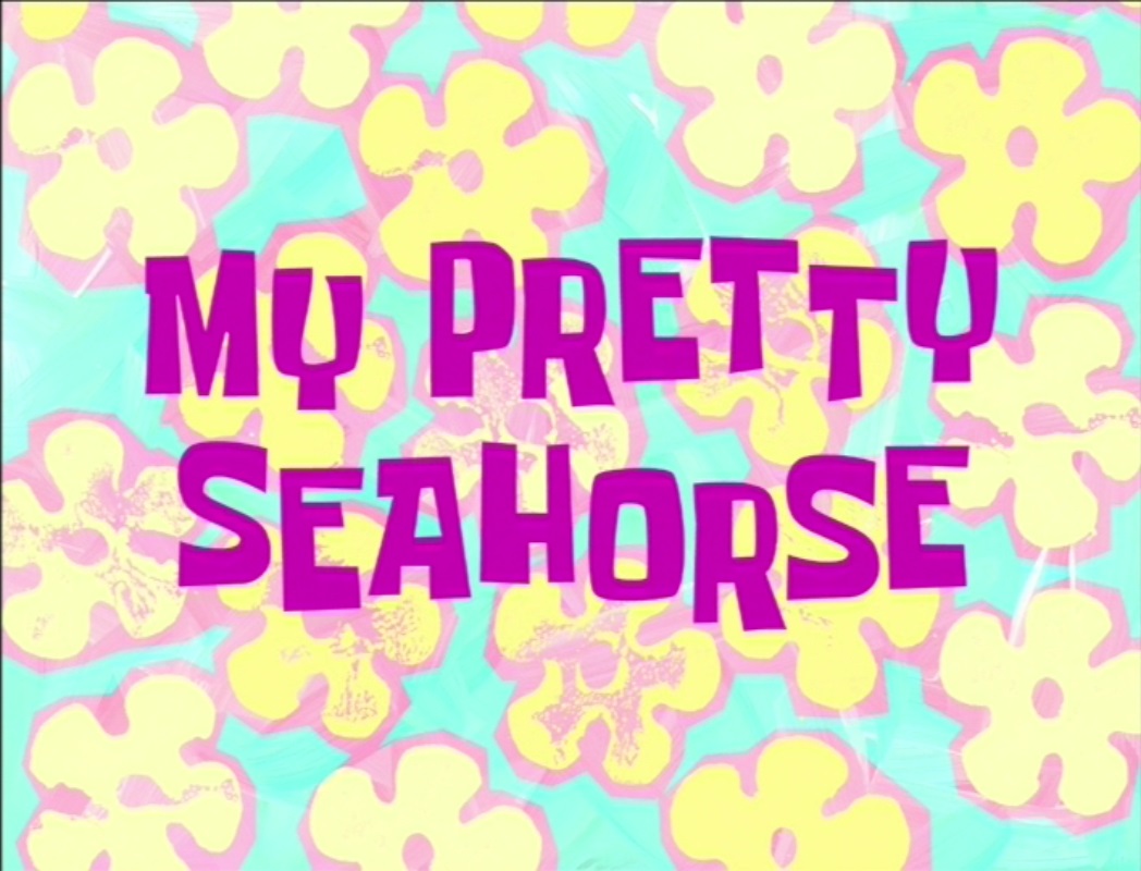 My Pretty Seahorse Transcript Encyclopedia SpongeBobia FANDOM My Pretty Seahorse Transcript Encyclopedia SpongeBobia FANDOM