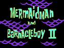 Mermaid Man and Barnacle Boy II title card