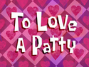 To Love a Patty title card