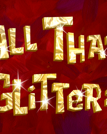 All That Glitters Encyclopedia Spongebobia Fandom