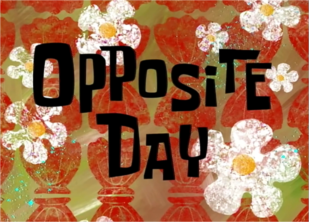 Opposite Day (transcript) | Encyclopedia SpongeBobia | FANDOM powered