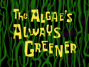 The Algae&#039;s Always Greener title card
