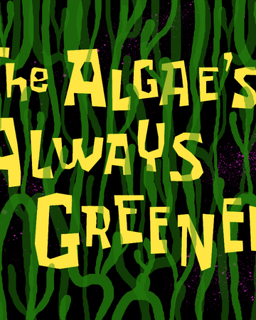 The Algae S Always Greener Transcript Encyclopedia Spongebobia