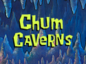 Chum Caverns title card