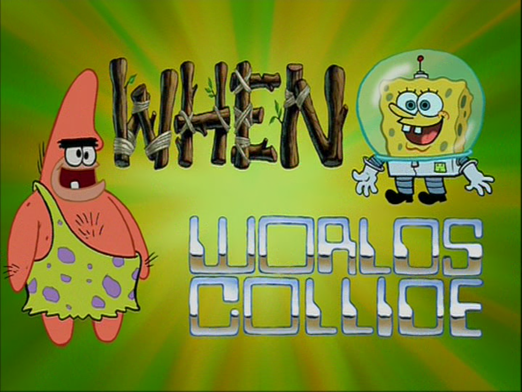 When Worlds Collide Encyclopedia SpongeBobia FANDOM Powered By Wikia