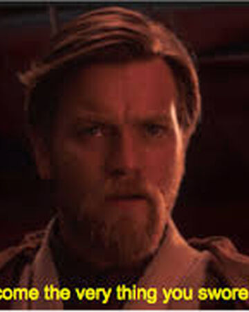 You Have Become The Very Thing You Swore To Destroy Star Wars